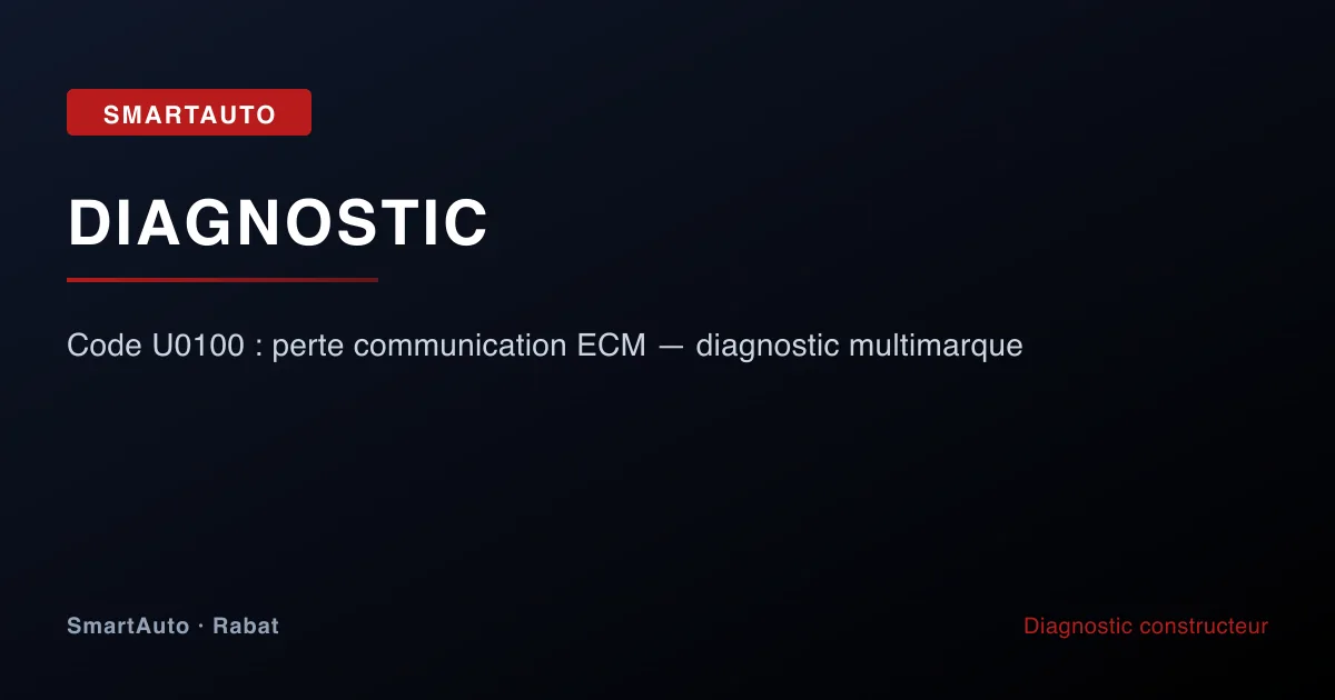 Code U0100 : perte communication ECM — diagnostic multimarque — atelier SmartAuto Rabat