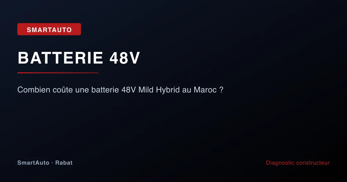 Combien coûte une batterie 48V Mild Hybrid au Maroc ? — atelier SmartAuto Rabat batterie 48V Mild Hybrid