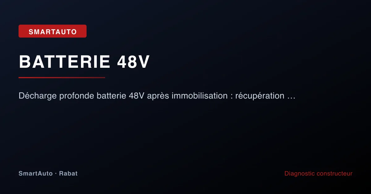 Décharge profonde batterie 48V après immobilisation : récupération Rabat — atelier SmartAuto Rabat