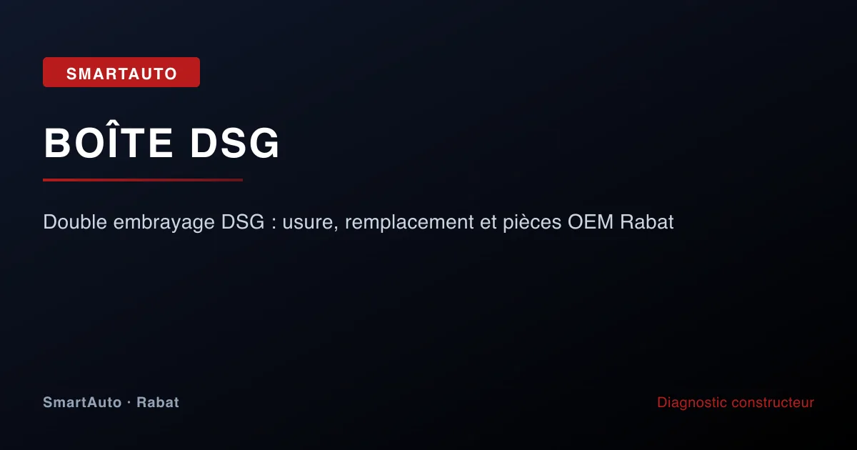 Double embrayage DSG : usure, remplacement et pièces OEM Rabat — atelier SmartAuto Rabat (Agdal)