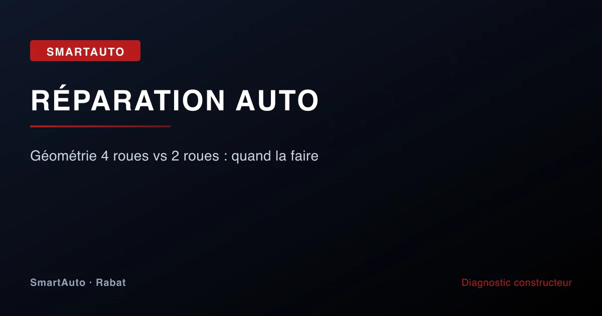 Géométrie 4 roues vs 2 roues : quand la faire — atelier SmartAuto Rabat Agdal véhicules allemands