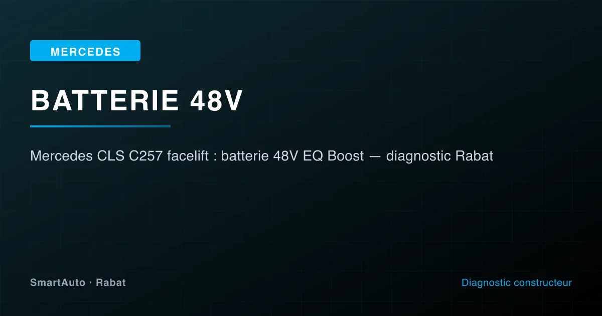 Mercedes CLS C257 facelift : batterie 48V EQ Boost — diagnostic Rabat — atelier SmartAuto Rabat batterie 48V Mild Hybrid