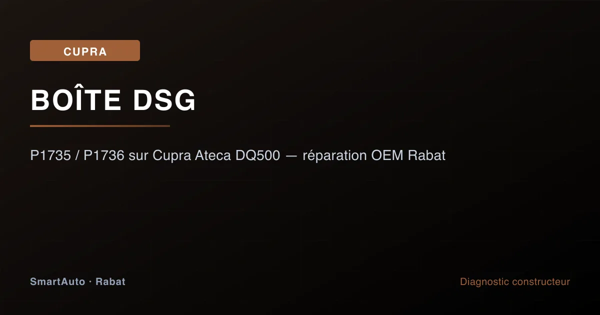 Réparation OEM mécatronique DSG sur Cupra Ateca à Rabat — capteurs P1735 P1736